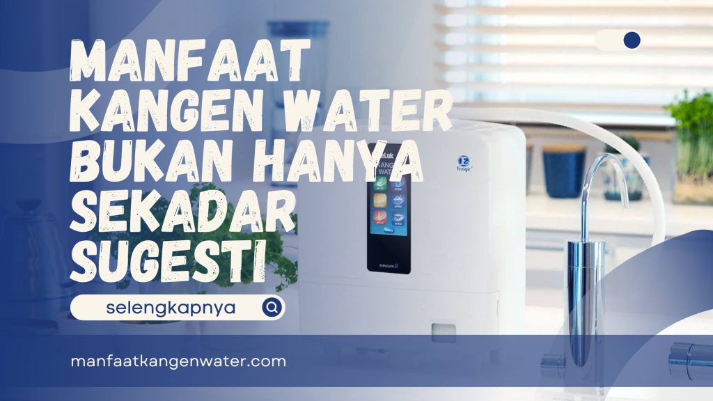 Manfaat Kangen Water Bukan Hanya Sekadar Sugesti