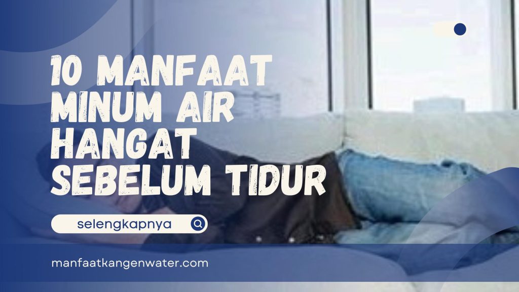 Manfaat Minum Air Hangat Sebelum Tidur