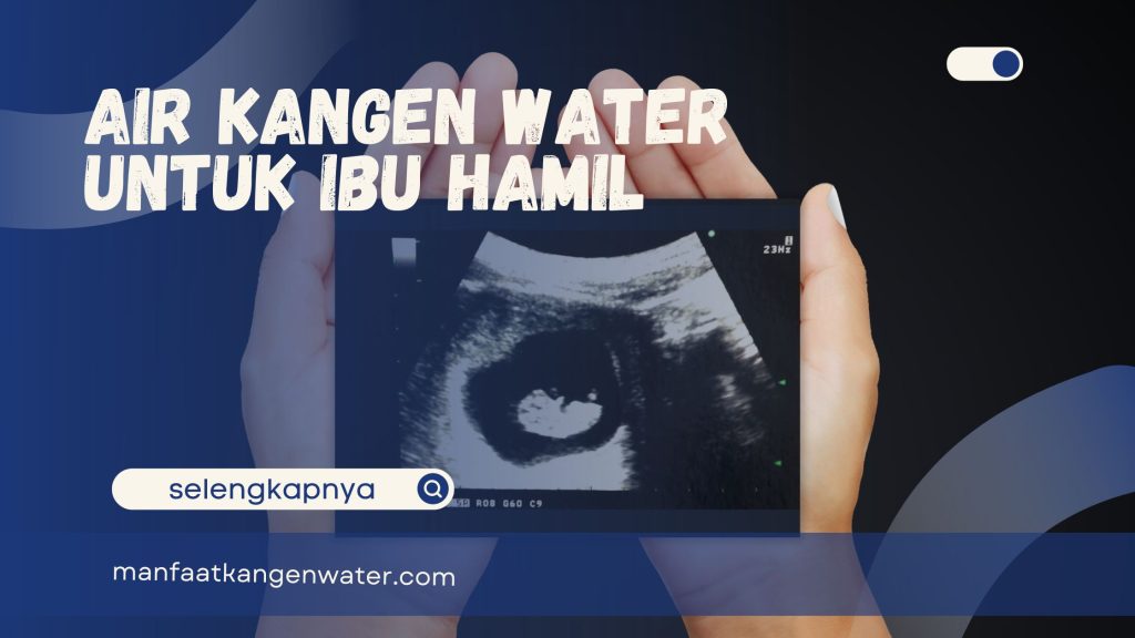 Air Kangen Water Untuk Ibu Hamil