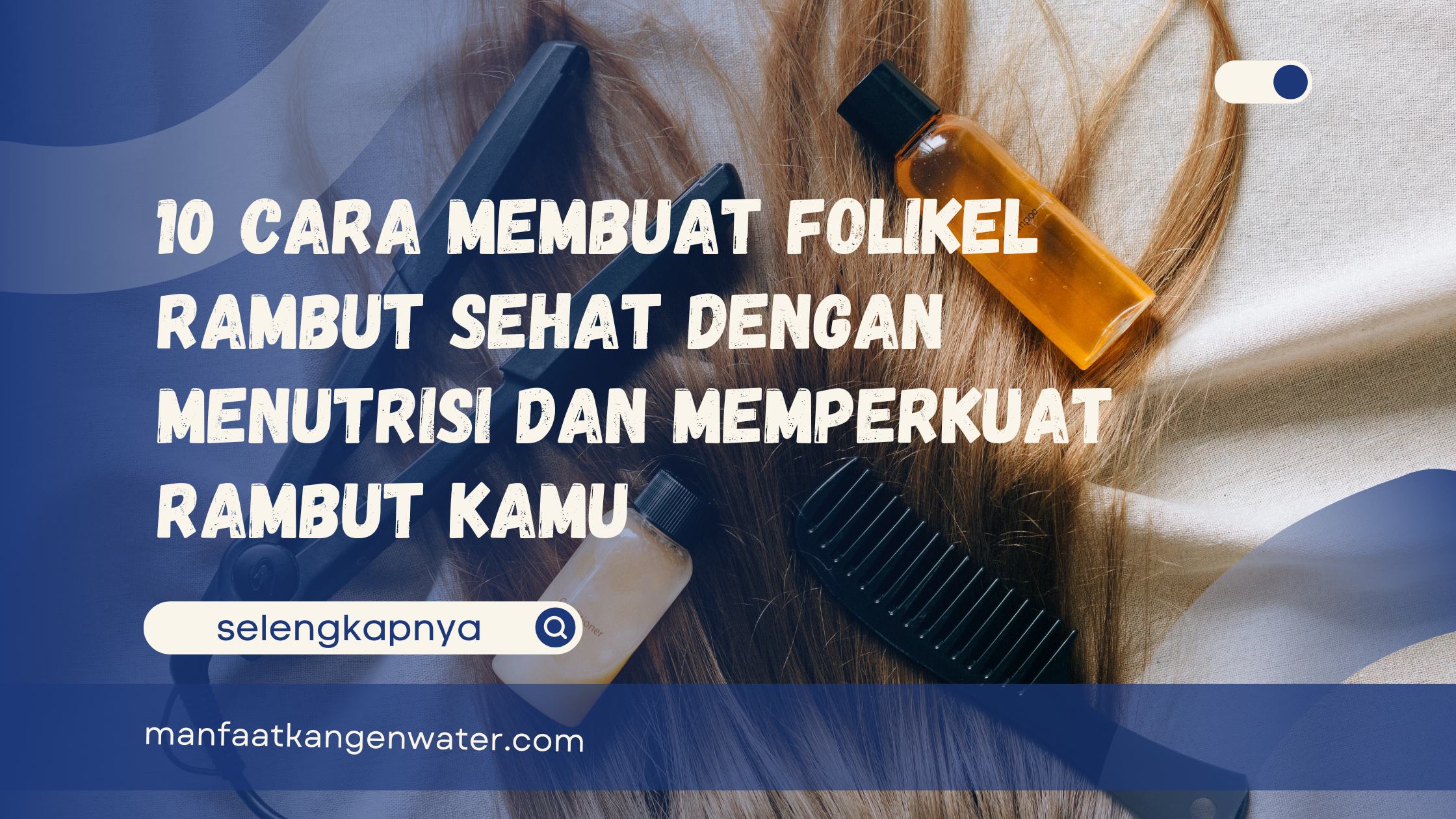 10 Cara Membuat Folikel Rambut Sehat dengan Menutrisi dan Memperkuat Rambut Kamu