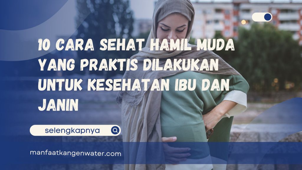 10 Cara Sehat Hamil Muda yang Praktis Dilakukan untuk Kesehatan Ibu dan Janin