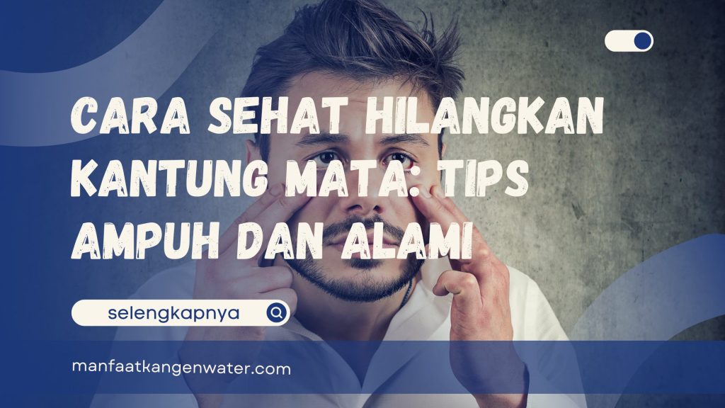 Cara Sehat Hilangkan Kantung Mata