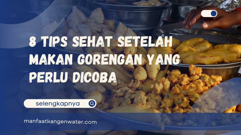 tips sehat setelah makan gorengan