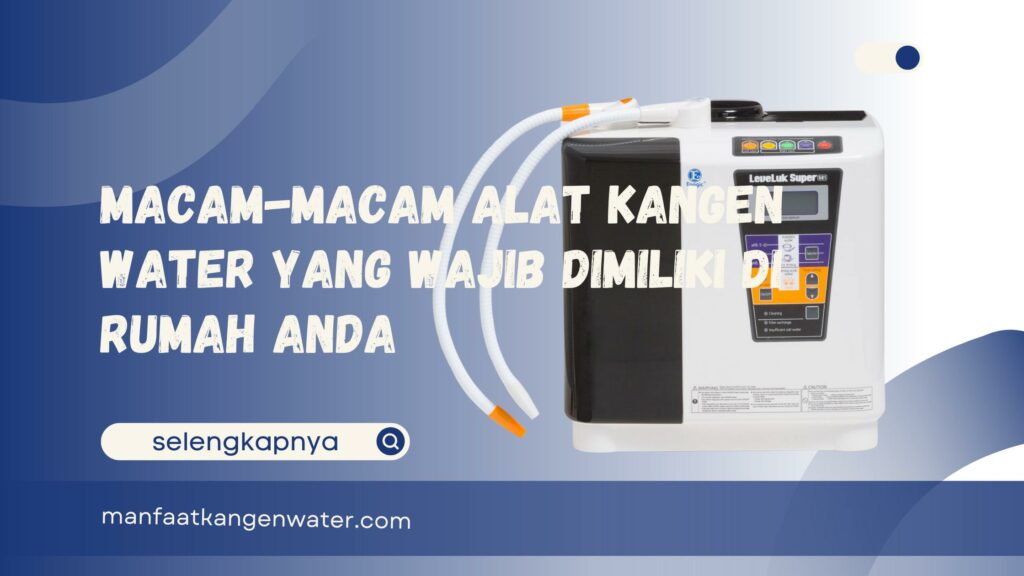 Macam-Macam Alat Kangen Water yang Wajib Dimiliki di Rumah Anda