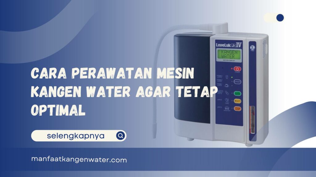 Cara Perawatan Mesin Kangen Water Agar Tetap Optimal