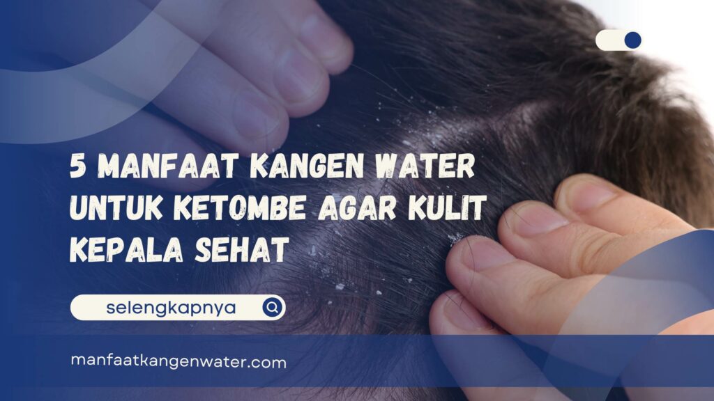 5 Manfaat Kangen Water untuk Ketombe Agar Kulit Kepala Sehat