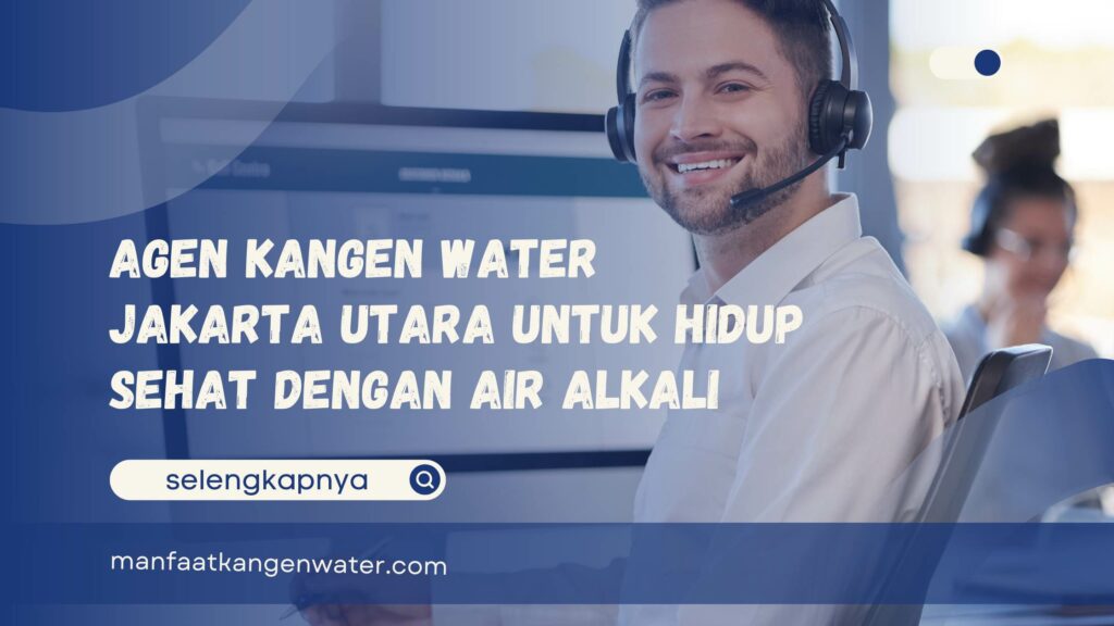 Agen Kangen Water Jakarta Utara untuk Hidup Sehat dengan Air Alkali