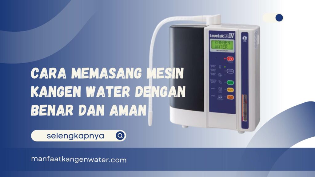 Cara Memasang Mesin Kangen Water dengan Benar dan Aman