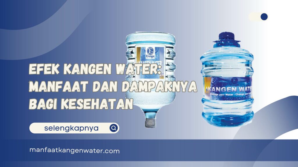 Efek Kangen Water Manfaat dan Dampaknya bagi Kesehatan