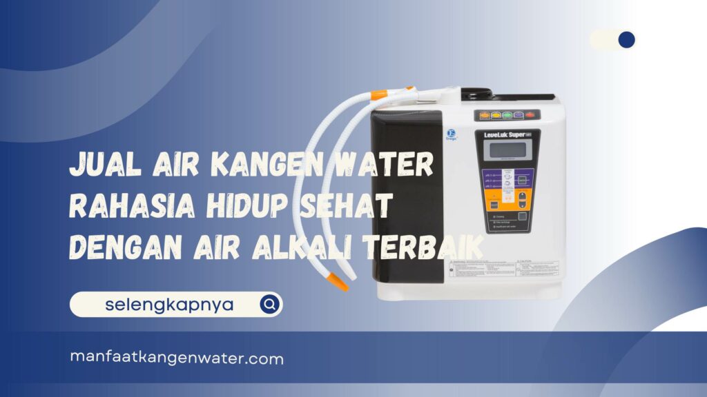 Jual Air Kangen Water Rahasia Hidup Sehat dengan Air Alkali Terbaik