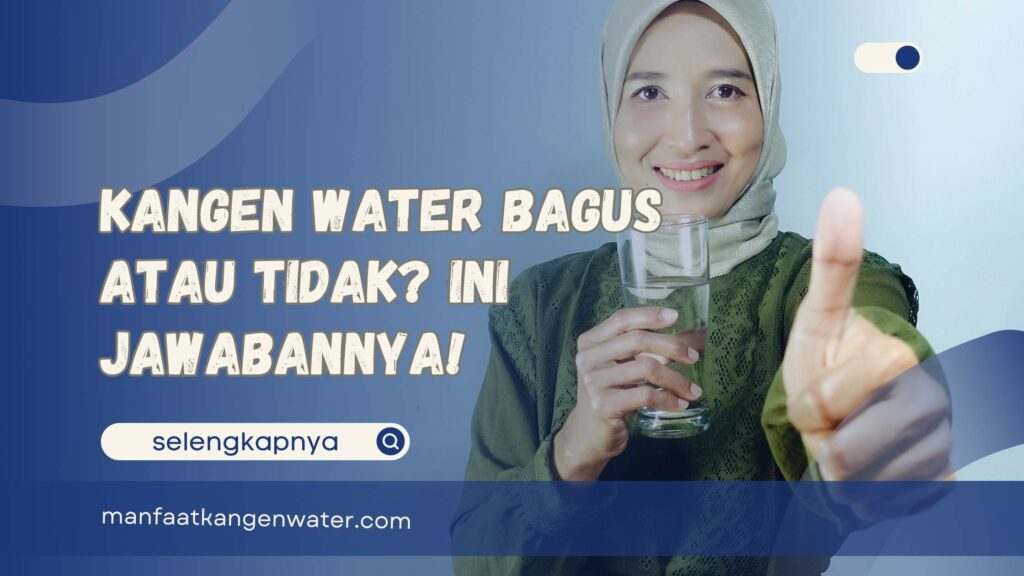 Kangen Water Bagus atau Tidak Ini Jawabannya!