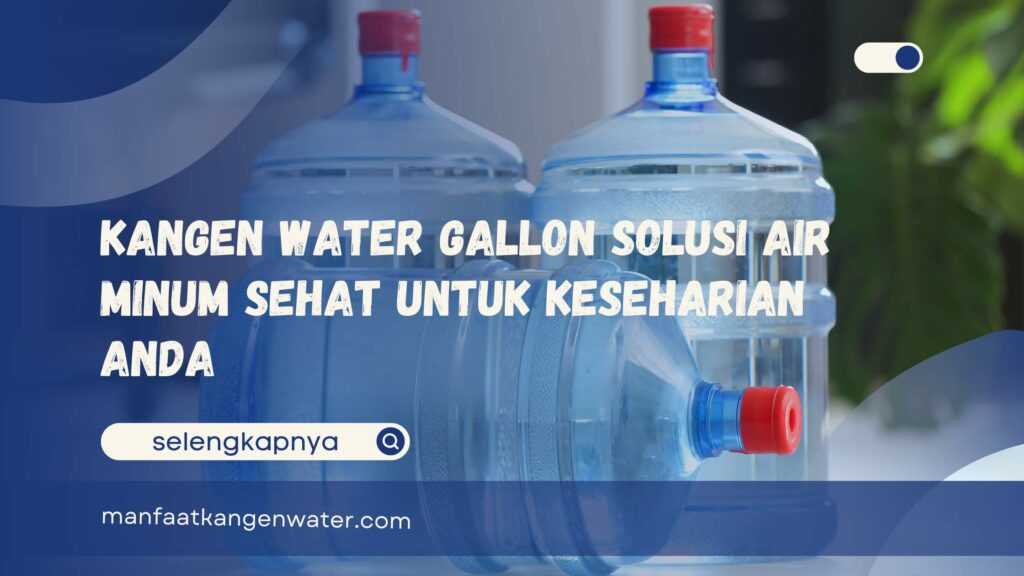 Kangen Water Gallon Solusi Air Minum Sehat untuk Keseharian Anda