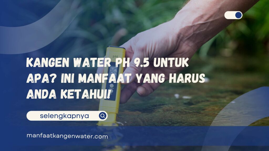 Kangen Water pH 9.5 untuk Apa Ini Manfaat yang Harus Anda Ketahui!