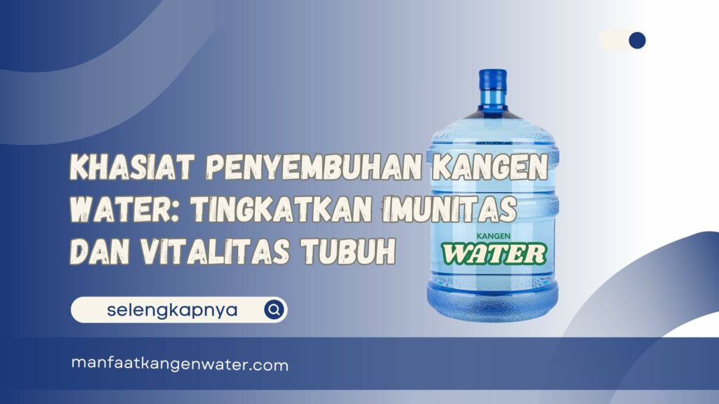 Khasiat Penyembuhan Kangen Water Tingkatkan Imunitas dan Vitalitas Tubuh