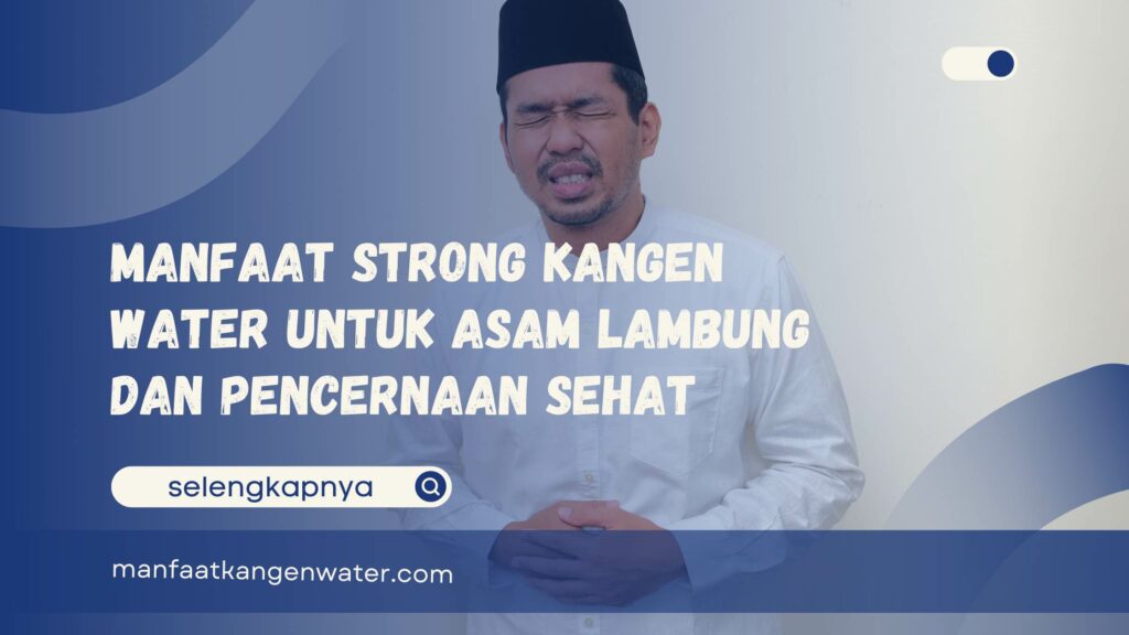 Manfaat Strong Kangen Water untuk Asam Lambung dan Pencernaan Sehat