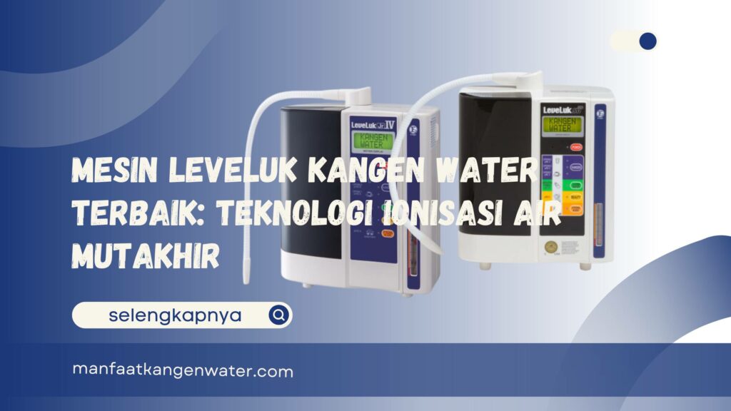 Mesin Leveluk Kangen Water Terbaik Teknologi Ionisasi Air Mutakhir