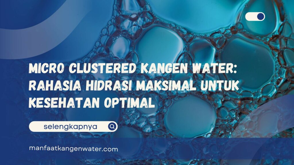 Micro Clustered Kangen Water Rahasia Hidrasi Maksimal untuk Kesehatan Optimal