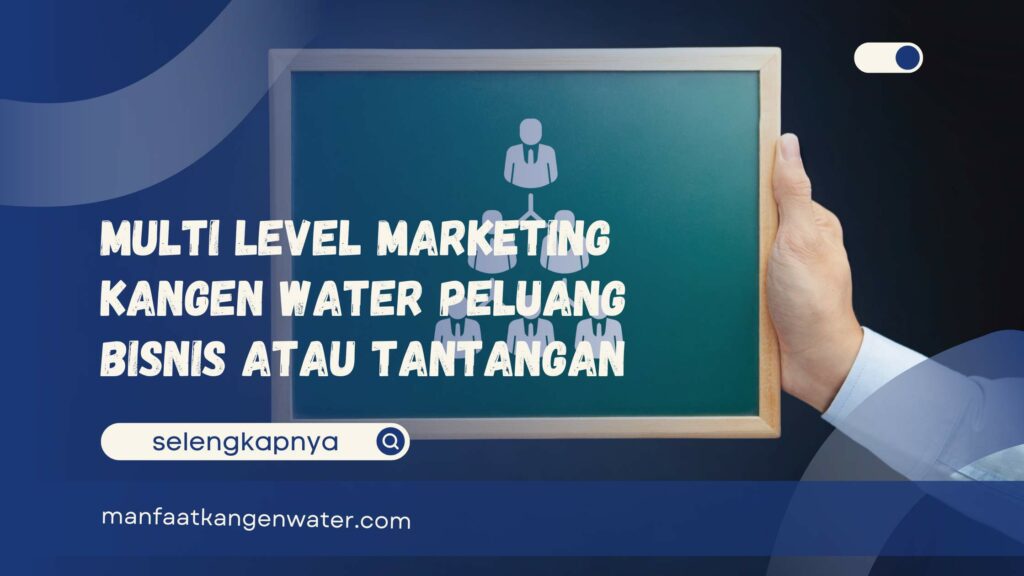 Multi Level Marketing Kangen Water Peluang Bisnis atau Tantangan